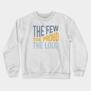 The Few The Proud The Loud Crewneck Sweatshirt